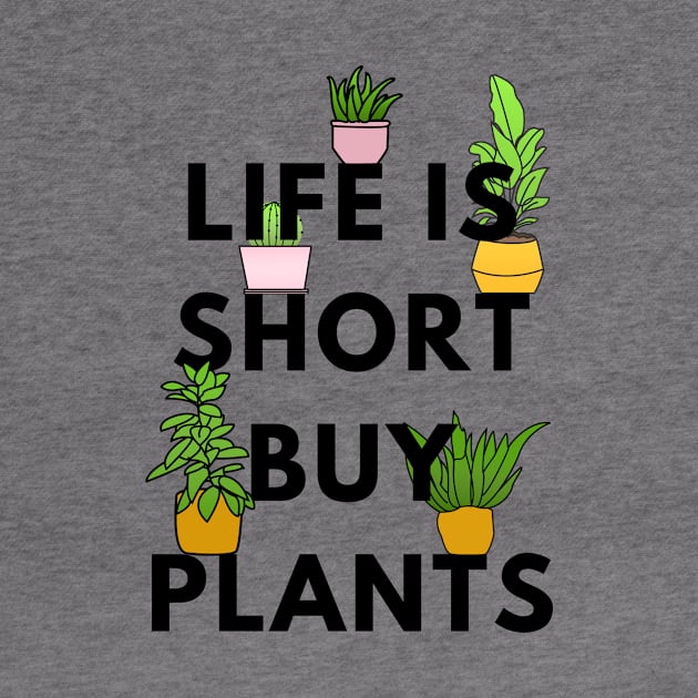 Life is Short, Buy Plants by BigBoyPlants